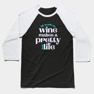 All Work No Wine Makes a Pretty Dull Life Baseball T-Shirt